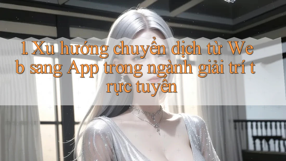 1. Xu hướng chuyển dịch từ Web sang App trong ngành giải trí trực tuyến