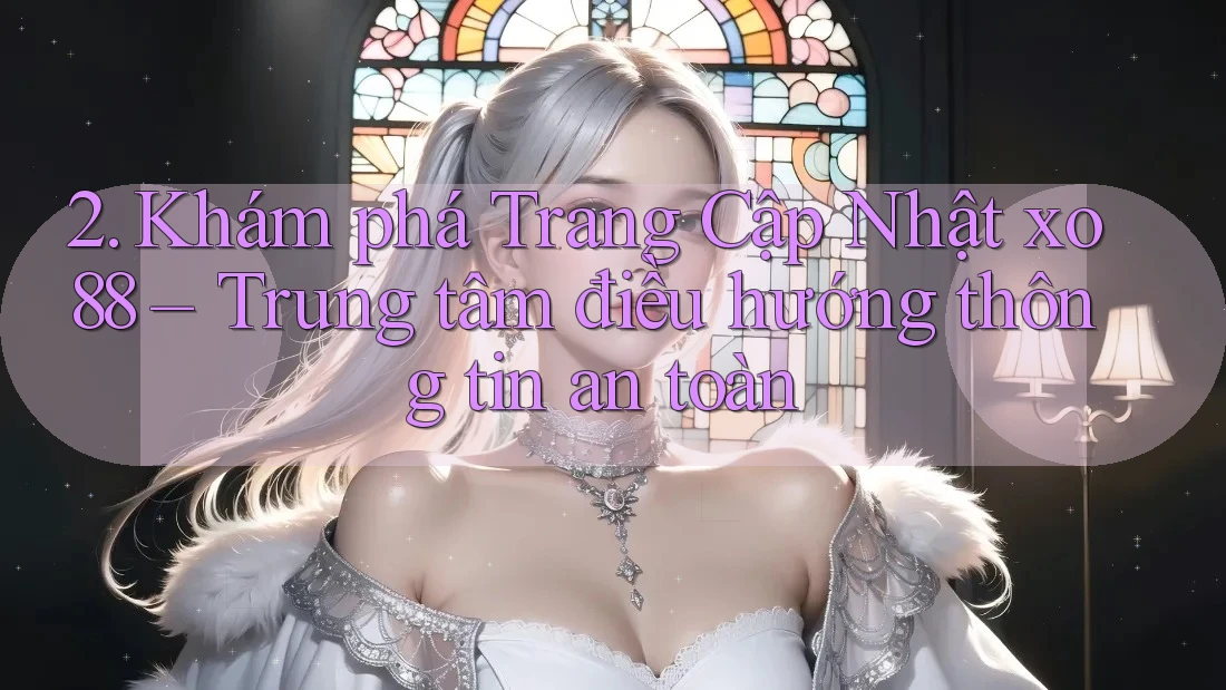 2. Khám phá Trang Cập Nhật xo88 – Trung tâm điều hướng thông tin an toàn