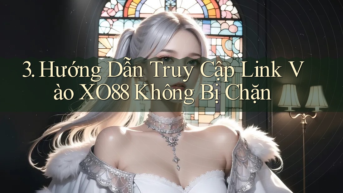 3. Hướng Dẫn Truy Cập Link Vào XO88 Không Bị Chặn