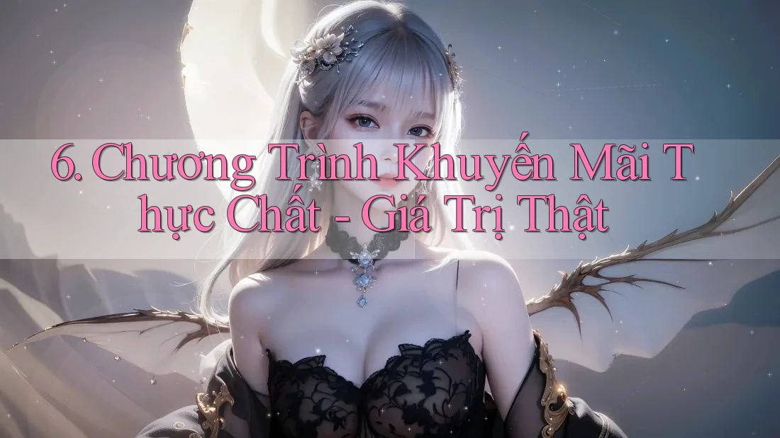 6. Chương Trình Khuyến Mãi Thực Chất - Giá Trị Thật