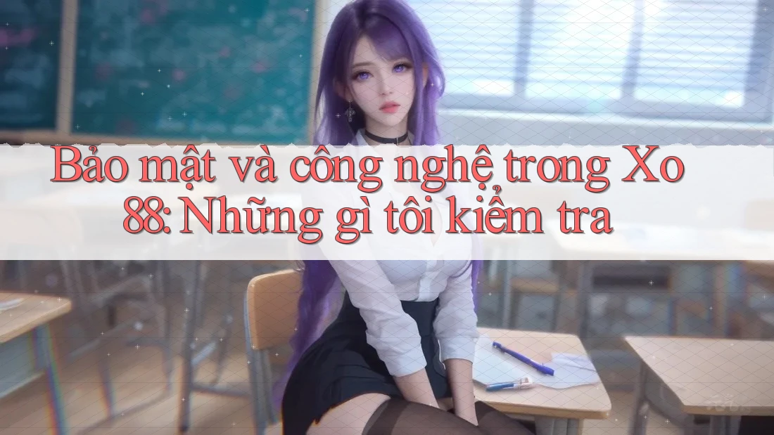 Bảo mật và công nghệ trong Xo88: Những gì tôi kiểm tra Bảo mật và công nghệ trong Xo88: Những gì tôi kiểm tra