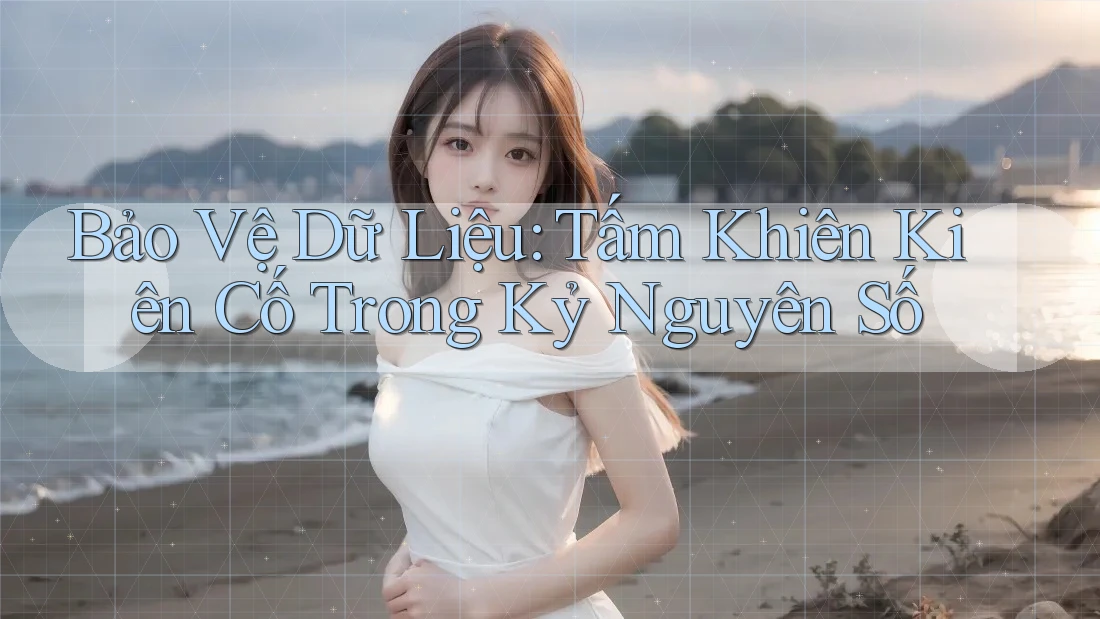 Bảo Vệ Dữ Liệu: Tấm Khiên Kiên Cố Trong Kỷ Nguyên Số