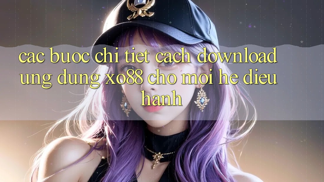 Các bước Chi Tiết Cách Download Ứng dụng XO88 Cho Mọi Hệ Điều Hành Các bước Chi Tiết Cách Download Ứng dụng XO88 Cho Mọi Hệ Điều Hành