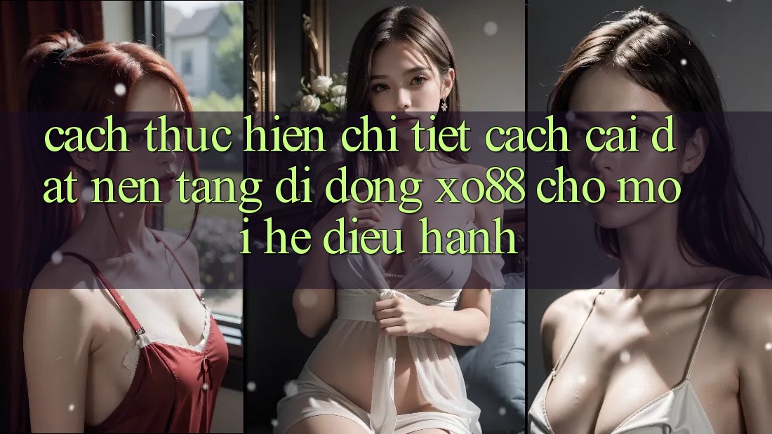 Cách thực hiện Chi Tiết Cách Cài đặt Nền tảng di động XO88 Cho Mọi Hệ Điều Hành Cách thực hiện Chi Tiết Cách Cài đặt Nền tảng di động XO88 Cho Mọi Hệ Điều Hành