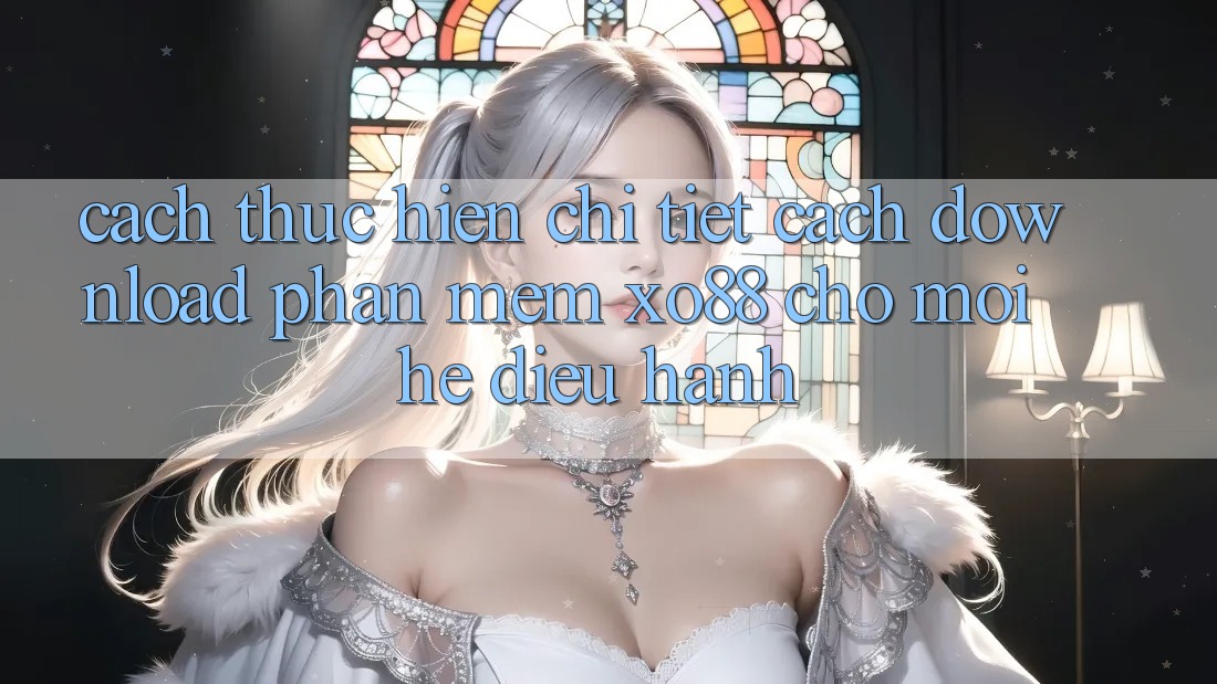 Cách thực hiện Chi Tiết Cách Download Phần mềm XO88 Cho Mọi Hệ Điều Hành