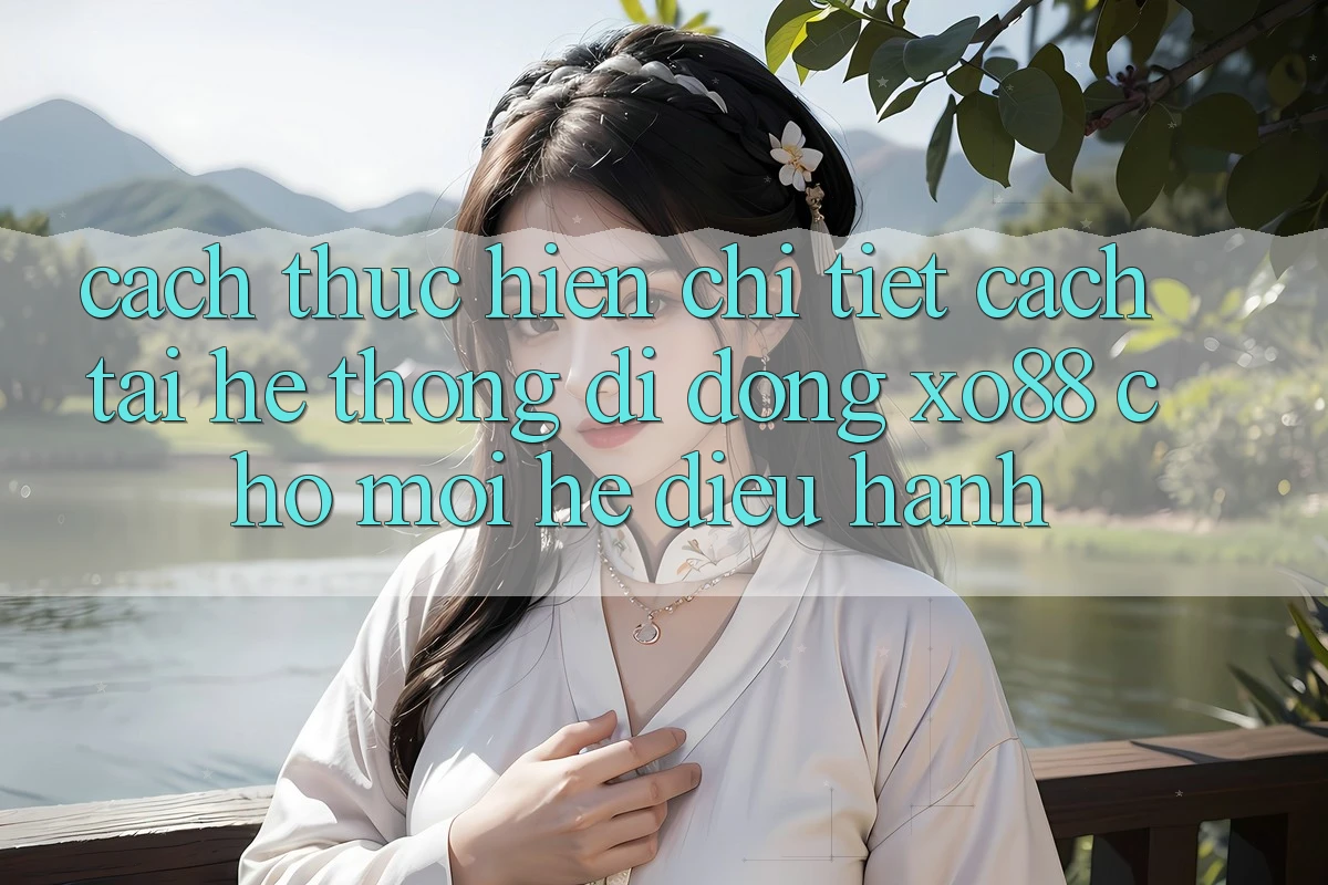 Cách thực hiện Chi Tiết Cách Tải Hệ thống di động XO88 Cho Mọi Hệ Điều Hành Cách thực hiện Chi Tiết Cách Tải Hệ thống di động XO88 Cho Mọi Hệ Điều Hành