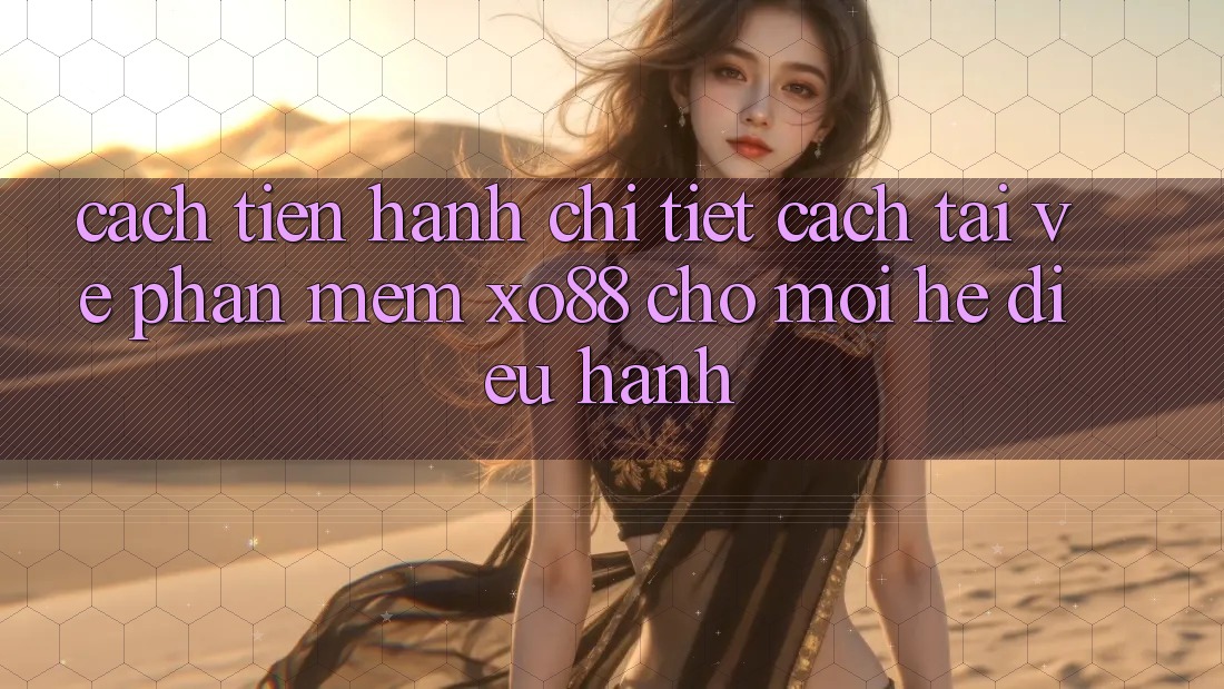 Cách tiến hành Chi Tiết Cách Tải về Phần mềm XO88 Cho Mọi Hệ Điều Hành