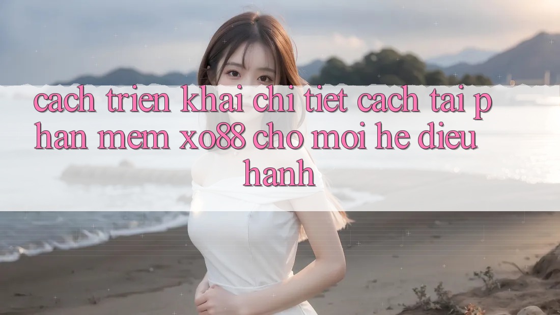 Cách triển khai Chi Tiết Cách Tải Phần mềm XO88 Cho Mọi Hệ Điều Hành