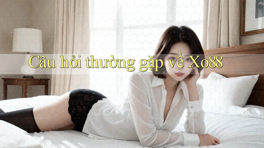 Câu hỏi thường gặp về xo88