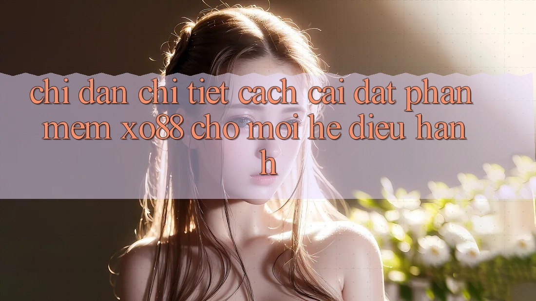 Chỉ dẫn Chi Tiết Cách Cài đặt Phần mềm XO88 Cho Mọi Hệ Điều Hành