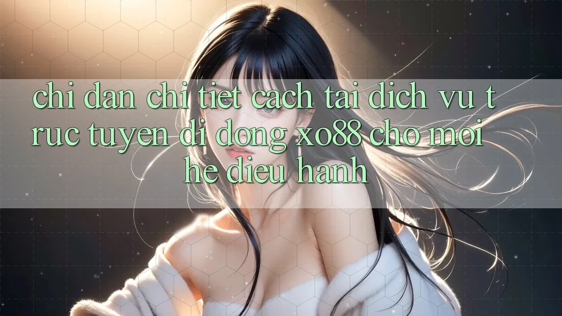 Chỉ dẫn Chi Tiết Cách Tải Dịch vụ trực tuyến di động XO88 Cho Mọi Hệ Điều Hành