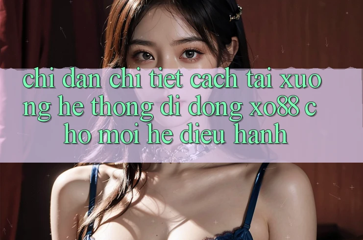 Chỉ dẫn Chi Tiết Cách Tải xuống Hệ thống di động XO88 Cho Mọi Hệ Điều Hành