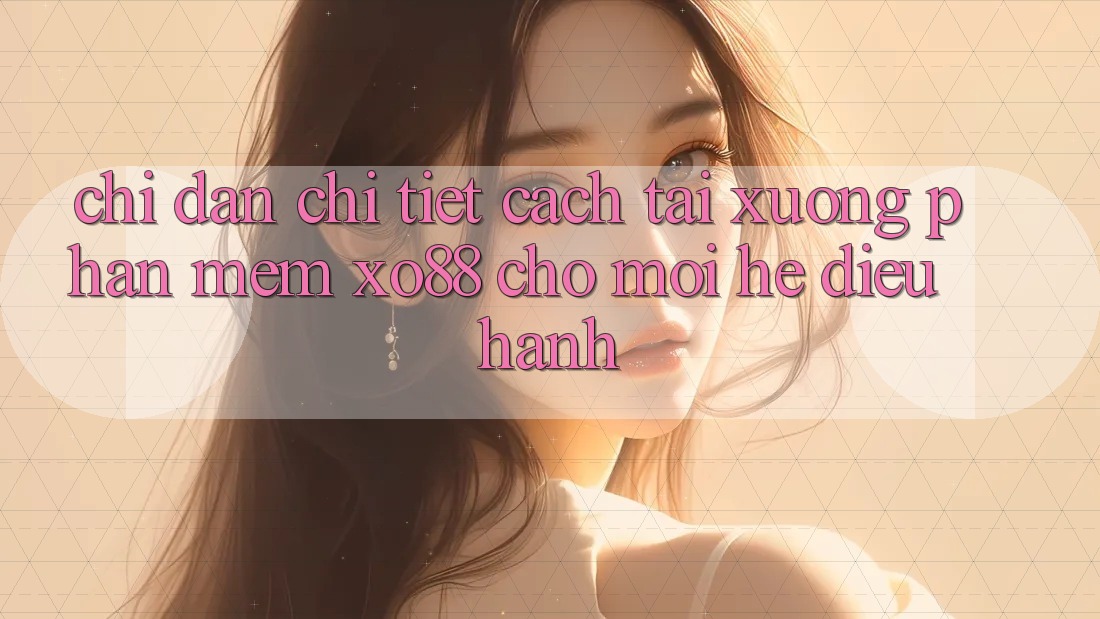 Chỉ dẫn Chi Tiết Cách Tải xuống Phần mềm XO88 Cho Mọi Hệ Điều Hành