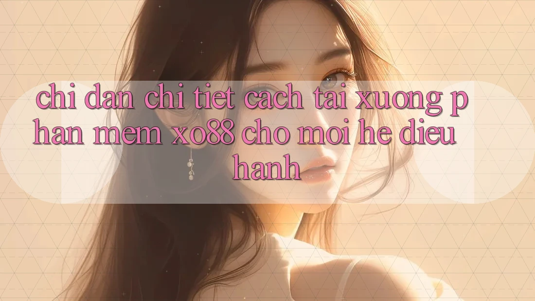 Chỉ dẫn Chi Tiết Cách Tải xuống Phần mềm XO88 Cho Mọi Hệ Điều Hành Chỉ dẫn Chi Tiết Cách Tải xuống Phần mềm XO88 Cho Mọi Hệ Điều Hành