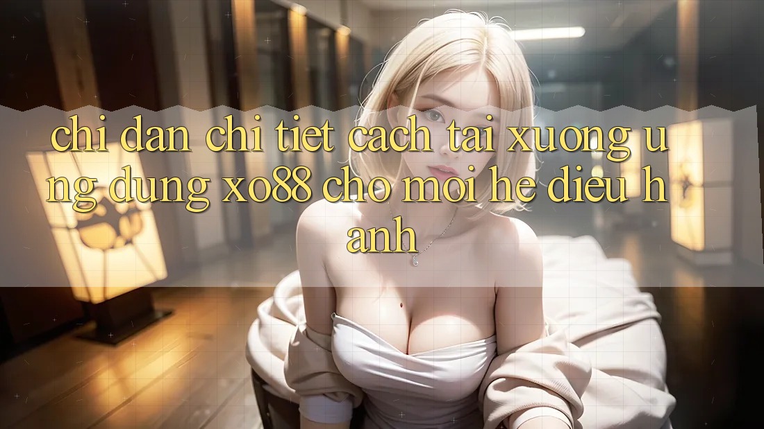 Chỉ dẫn Chi Tiết Cách Tải xuống Ứng dụng XO88 Cho Mọi Hệ Điều Hành