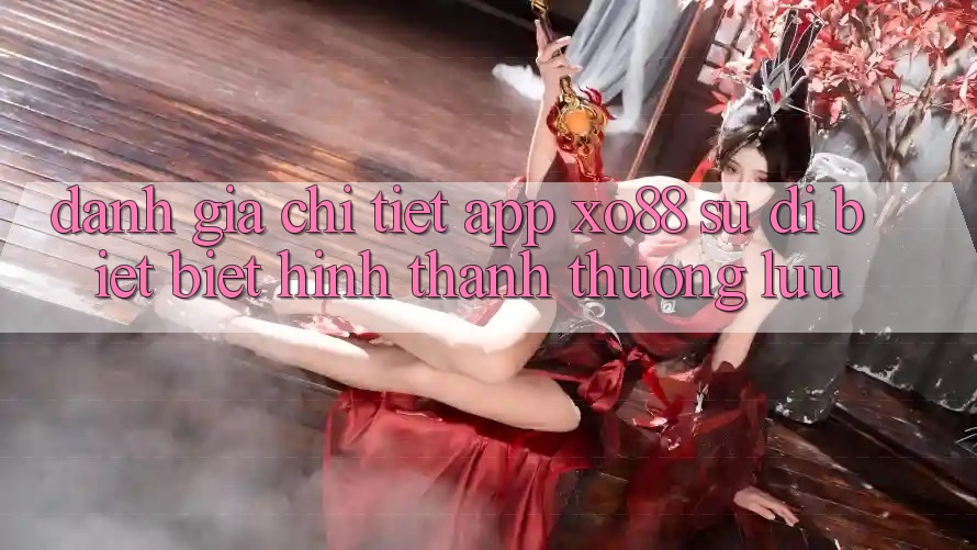 Đánh Giá Chi Tiết App XO88: Sự Dị biệt Biệt Hình thành Thượng lưu