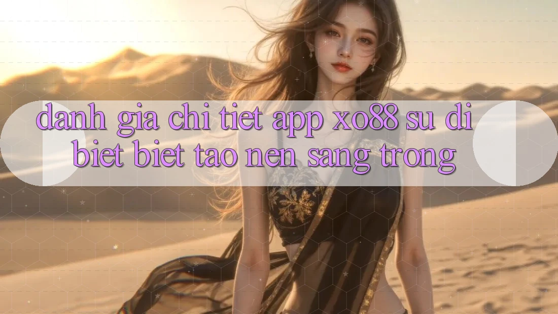 Đánh Giá Chi Tiết App XO88: Sự Dị biệt Biệt Tạo Nên Sang trọng Đánh Giá Chi Tiết App XO88: Sự Dị biệt Biệt Tạo Nên Sang trọng
