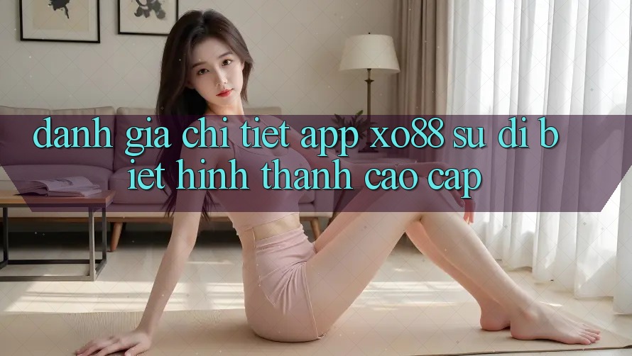 Đánh Giá Chi Tiết App XO88: Sự Dị biệt Hình thành Cao cấp