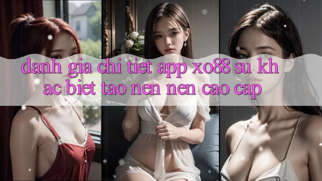 Đánh Giá Chi Tiết App XO88: Sự Khác Biệt Tạo nên Nên Cao cấp