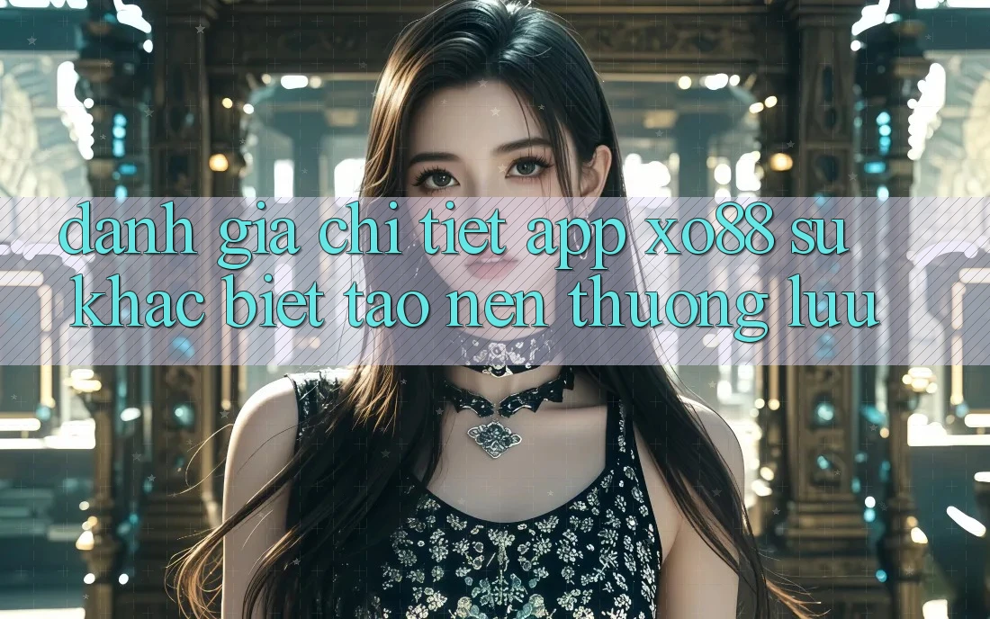 Đánh Giá Chi Tiết App XO88: Sự Khác Biệt Tạo Nên Thượng lưu