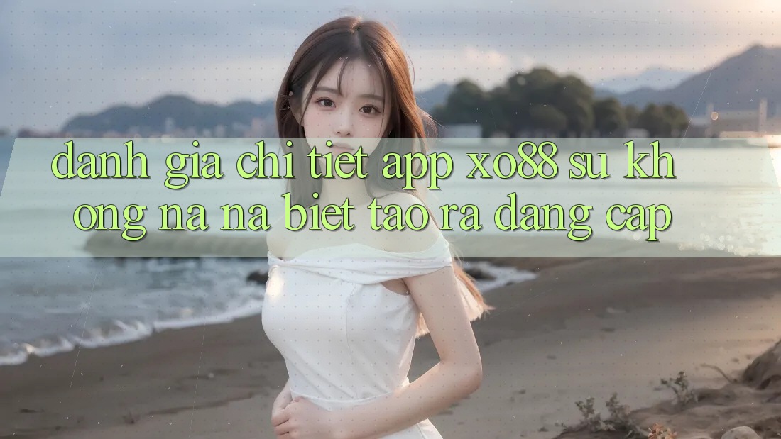 Đánh Giá Chi Tiết App XO88: Sự Không na ná Biệt Tạo ra Đẳng cấp