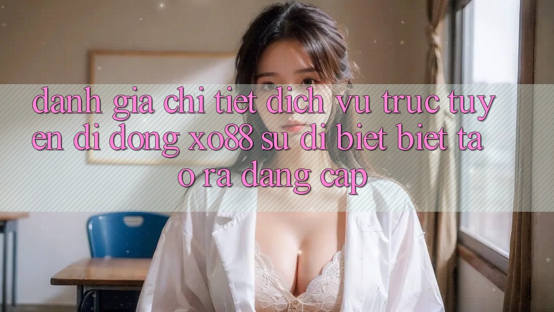 Đánh Giá Chi Tiết Dịch vụ trực tuyến di động XO88: Sự Dị biệt Biệt Tạo ra Đẳng cấp