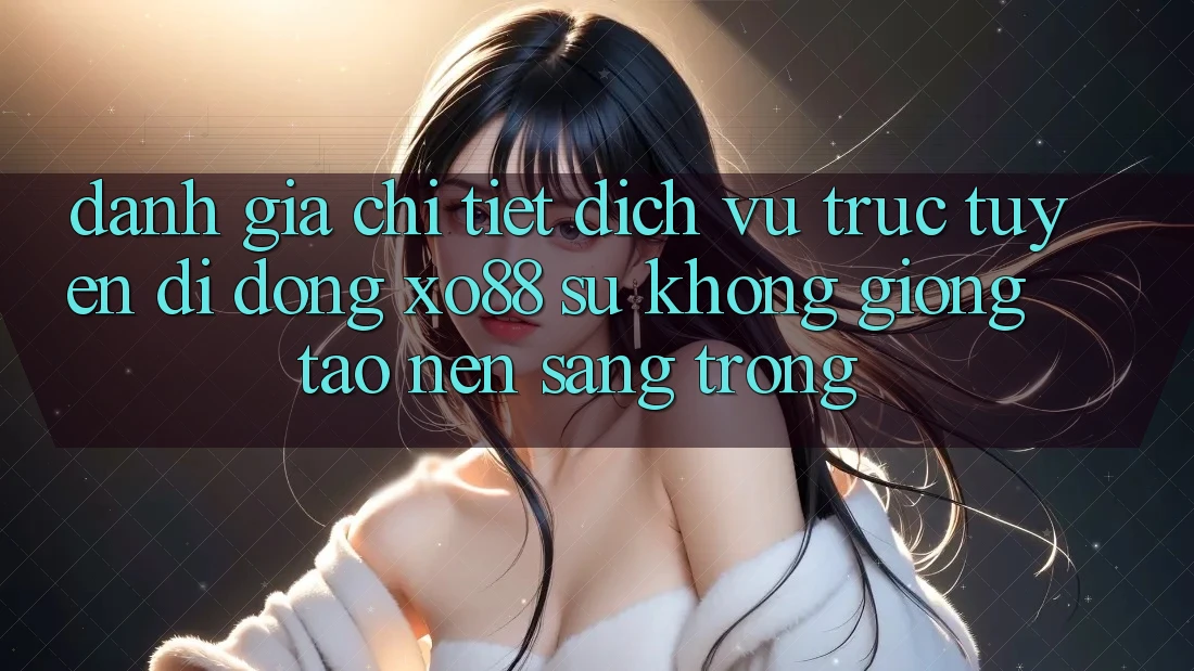 Đánh Giá Chi Tiết Dịch vụ trực tuyến di động XO88: Sự Không giống Tạo Nên Sang trọng Đánh Giá Chi Tiết Dịch vụ trực tuyến di động XO88: Sự Không giống Tạo Nên Sang trọng