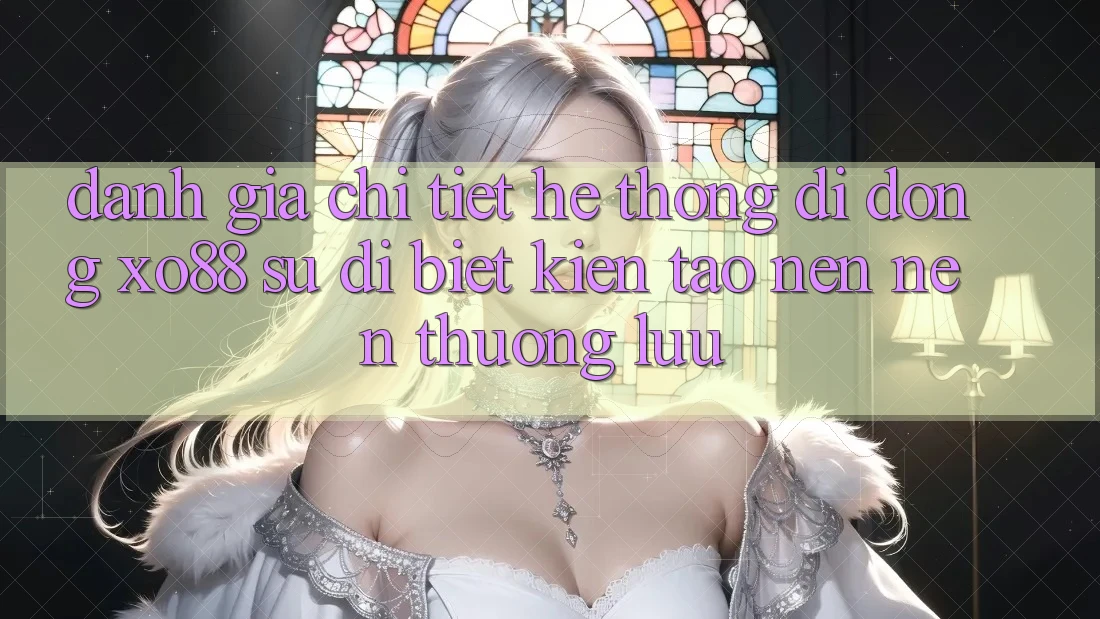 Đánh Giá Chi Tiết Hệ thống di động XO88: Sự Dị biệt Kiến tạo nên Nên Thượng lưu
