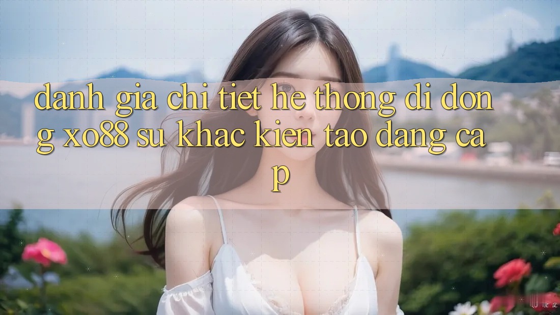 Đánh Giá Chi Tiết Hệ thống di động XO88: Sự Khác Kiến tạo Đẳng Cấp