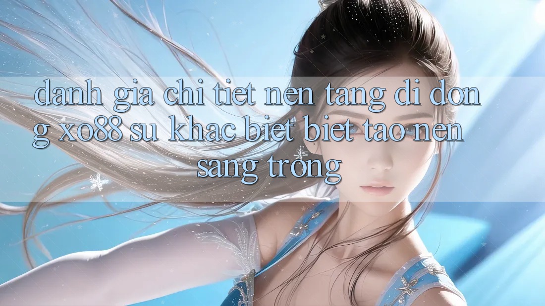 Đánh Giá Chi Tiết Nền tảng di động XO88: Sự Khác biệt Biệt Tạo Nên Sang trọng