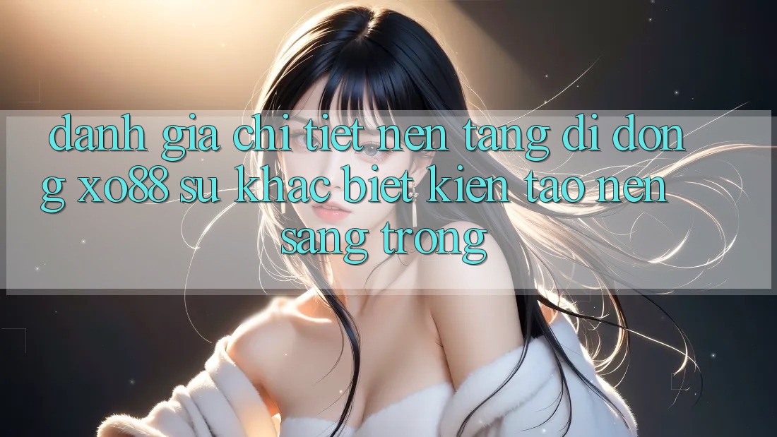 Đánh Giá Chi Tiết Nền tảng di động XO88: Sự Khác Biệt Kiến tạo Nên Sang trọng Đánh Giá Chi Tiết Nền tảng di động XO88: Sự Khác Biệt Kiến tạo Nên Sang trọng