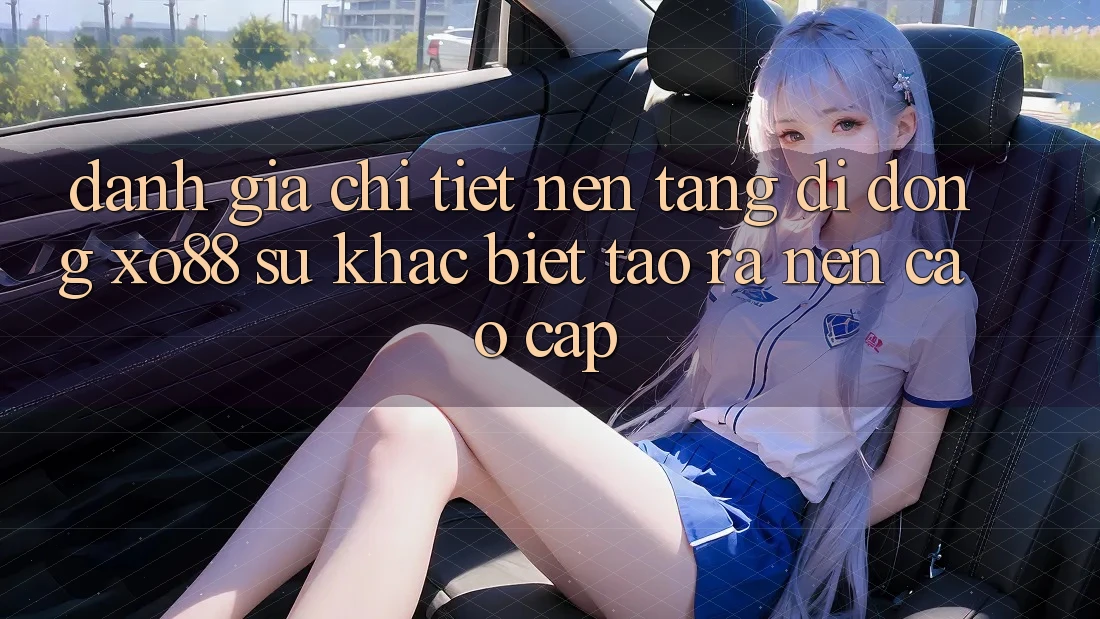 Đánh Giá Chi Tiết Nền tảng di động XO88: Sự Khác biệt Tạo ra Nên Cao cấp