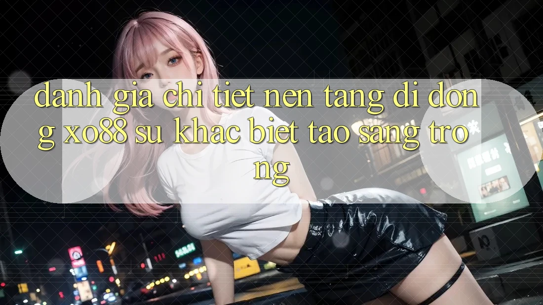 Đánh Giá Chi Tiết Nền tảng di động XO88: Sự Khác Biệt Tạo Sang trọng