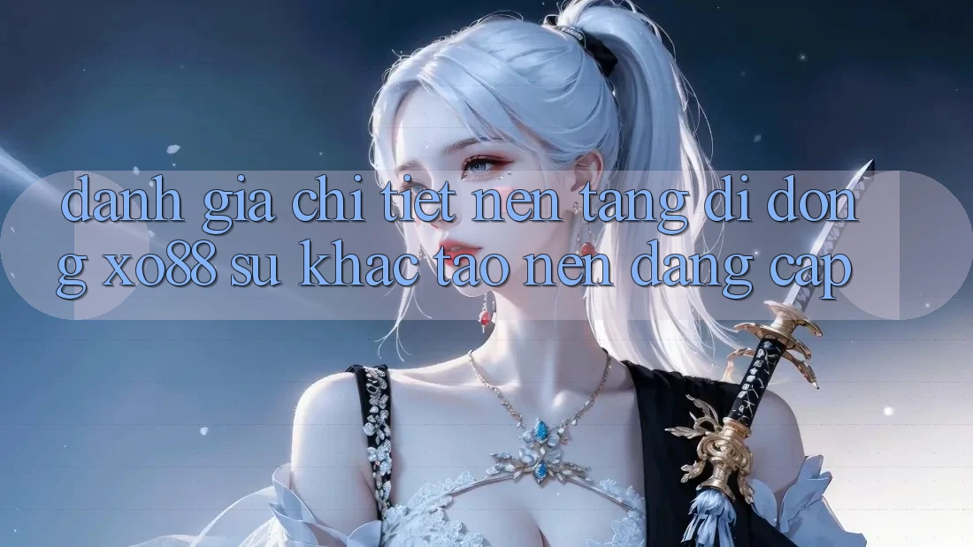 Đánh Giá Chi Tiết Nền tảng di động XO88: Sự Khác Tạo Nên Đẳng Cấp