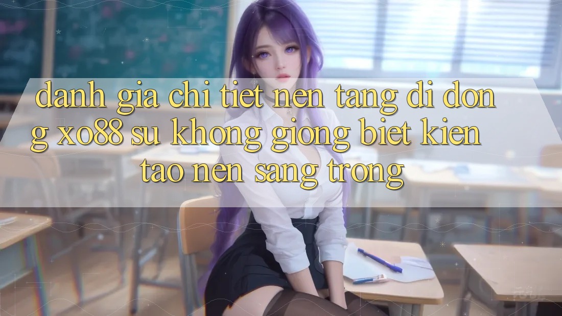 Đánh Giá Chi Tiết Nền tảng di động XO88: Sự Không giống Biệt Kiến tạo nên Sang trọng