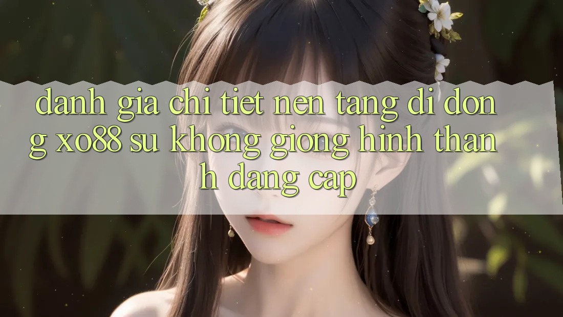 Đánh Giá Chi Tiết Nền tảng di động XO88: Sự Không giống Hình thành Đẳng Cấp