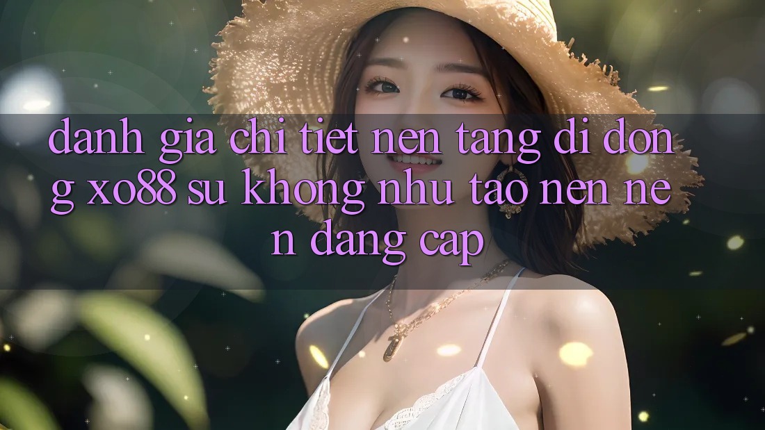 Đánh Giá Chi Tiết Nền tảng di động XO88: Sự Không như Tạo nên Nên Đẳng Cấp Đánh Giá Chi Tiết Nền tảng di động XO88: Sự Không như Tạo nên Nên Đẳng Cấp
