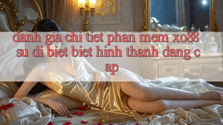 Đánh Giá Chi Tiết Phần mềm XO88: Sự Dị biệt Biệt Hình thành Đẳng Cấp