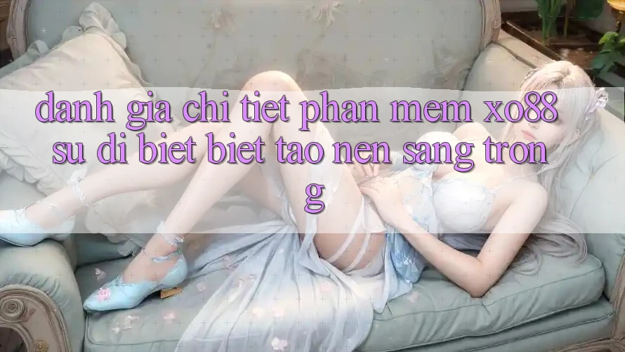 Đánh Giá Chi Tiết Phần mềm XO88: Sự Dị biệt Biệt Tạo Nên Sang trọng