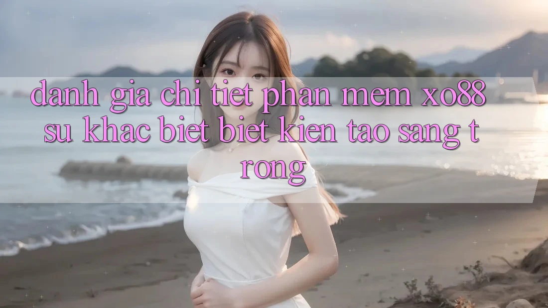 Đánh Giá Chi Tiết Phần mềm XO88: Sự Khác biệt Biệt Kiến tạo Sang trọng