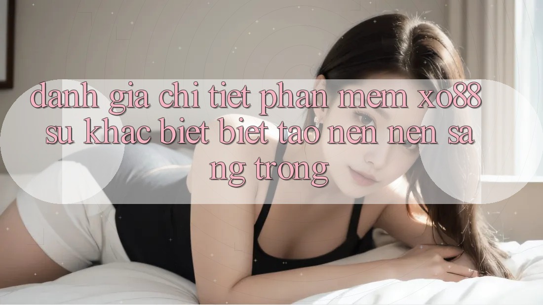 Đánh Giá Chi Tiết Phần mềm XO88: Sự Khác biệt Biệt Tạo nên Nên Sang trọng