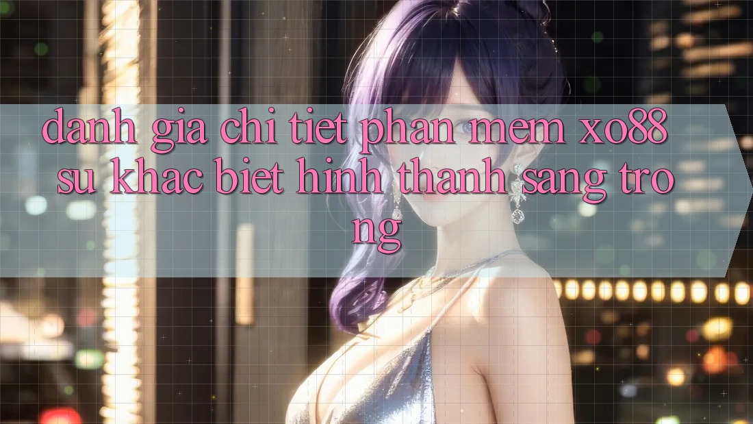Đánh Giá Chi Tiết Phần mềm XO88: Sự Khác Biệt Hình thành Sang trọng Đánh Giá Chi Tiết Phần mềm XO88: Sự Khác Biệt Hình thành Sang trọng