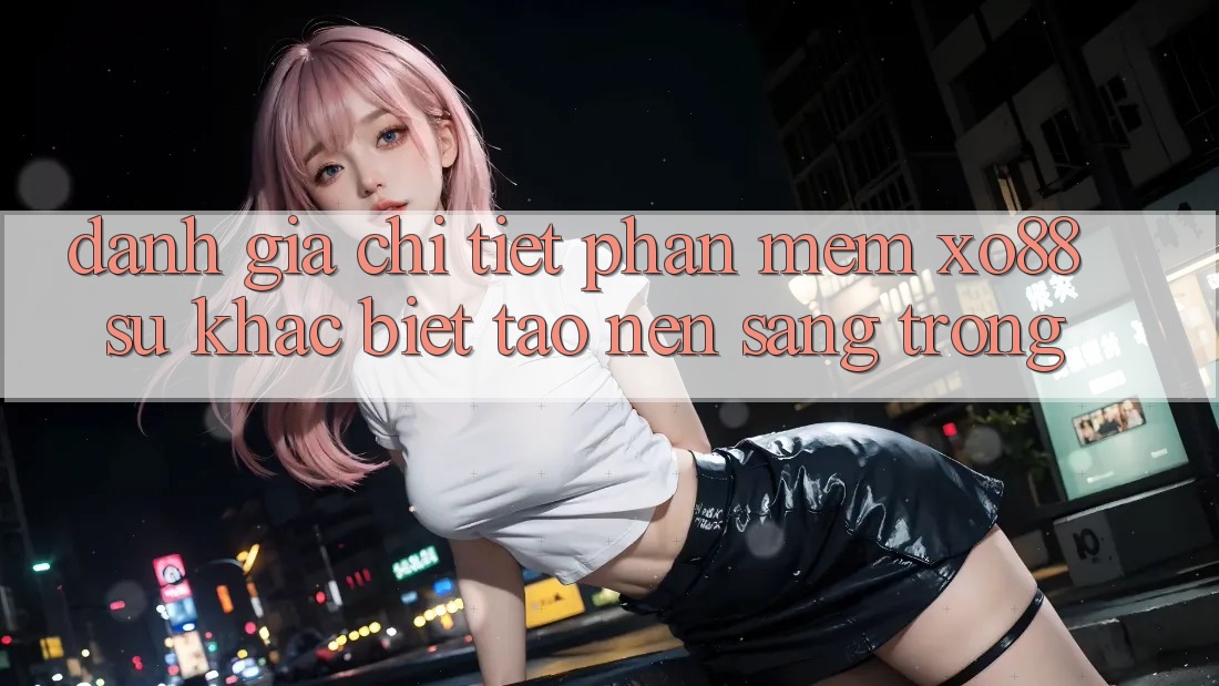 Đánh Giá Chi Tiết Phần mềm XO88: Sự Khác Biệt Tạo Nên Sang trọng