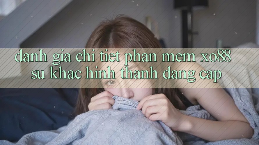 Đánh Giá Chi Tiết Phần mềm XO88: Sự Khác Hình thành Đẳng cấp Đánh Giá Chi Tiết Phần mềm XO88: Sự Khác Hình thành Đẳng cấp