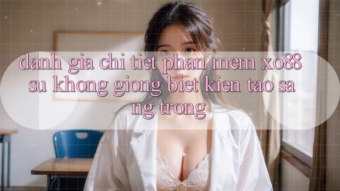 Đánh Giá Chi Tiết Phần mềm XO88: Sự Không giống Biệt Kiến tạo Sang trọng Đánh Giá Chi Tiết Phần mềm XO88: Sự Không giống Biệt Kiến tạo Sang trọng