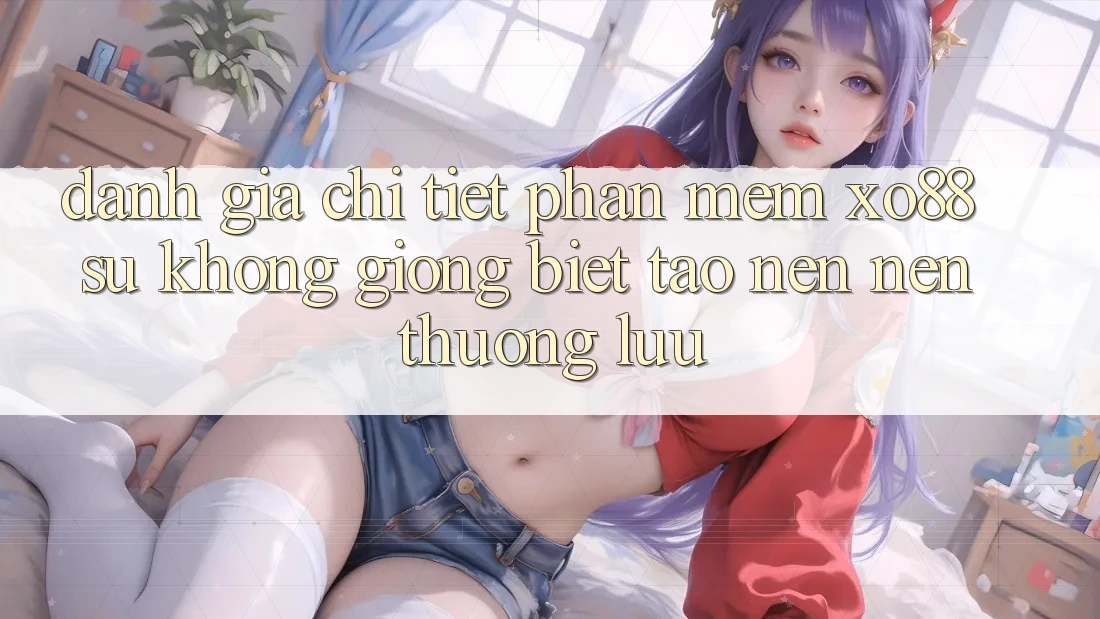 Đánh Giá Chi Tiết Phần mềm XO88: Sự Không giống Biệt Tạo nên Nên Thượng lưu