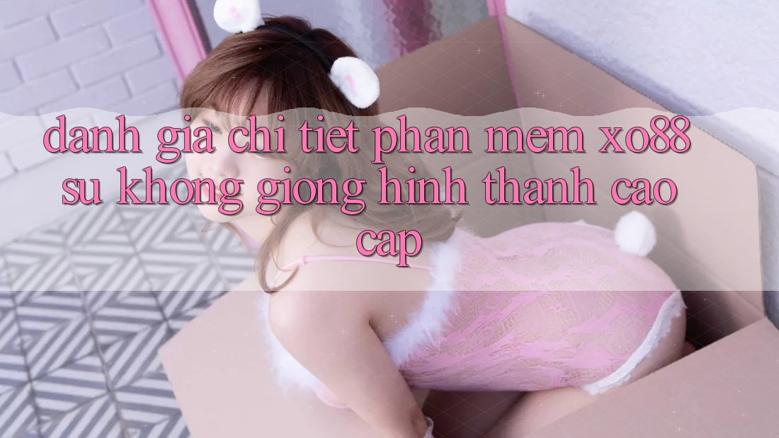Đánh Giá Chi Tiết Phần mềm XO88: Sự Không giống Hình thành Cao cấp