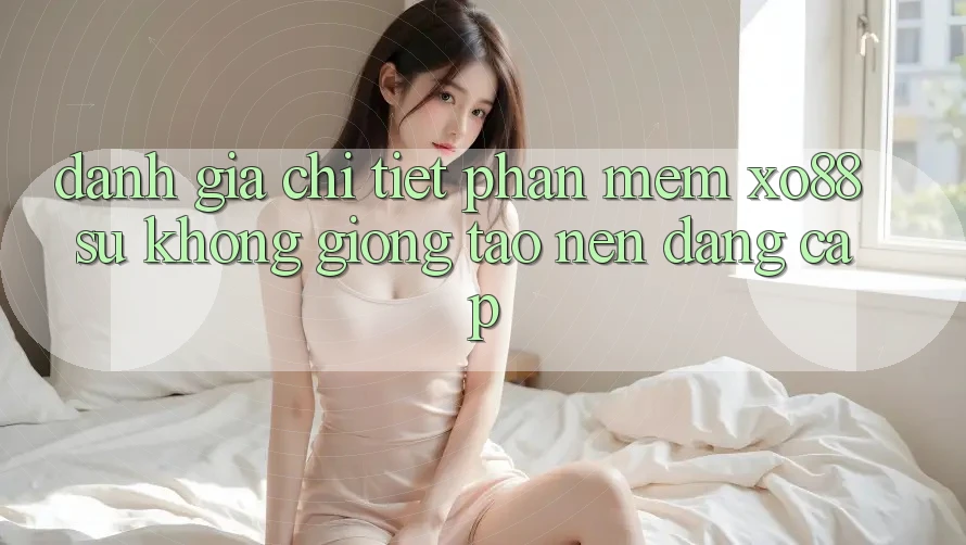 Đánh Giá Chi Tiết Phần mềm XO88: Sự Không giống Tạo Nên Đẳng Cấp Đánh Giá Chi Tiết Phần mềm XO88: Sự Không giống Tạo Nên Đẳng Cấp