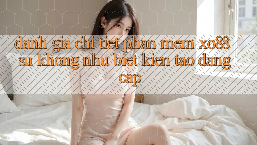 Đánh Giá Chi Tiết Phần mềm XO88: Sự Không như Biệt Kiến tạo Đẳng Cấp