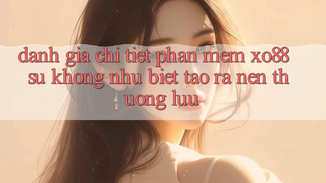 Đánh Giá Chi Tiết Phần mềm XO88: Sự Không như Biệt Tạo ra nên Thượng lưu